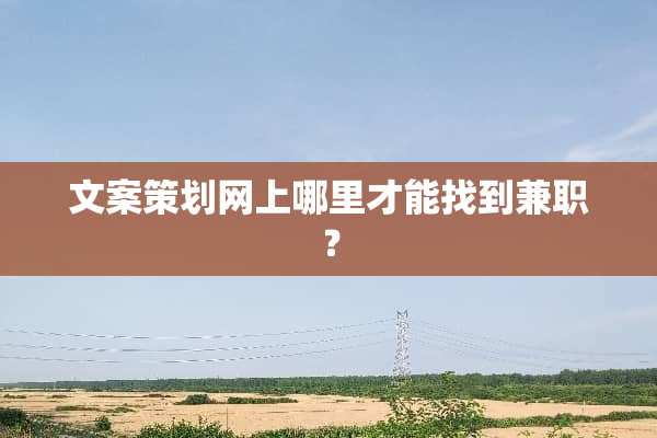 文案策划网上哪里才能找到兼职？