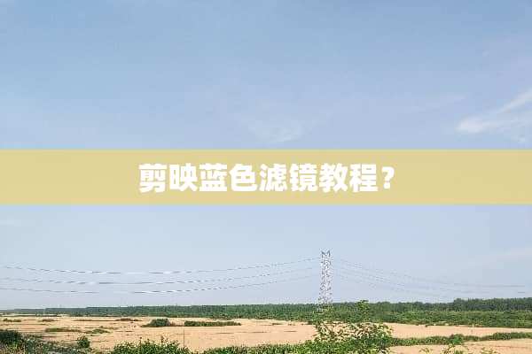 剪映蓝色滤镜教程？