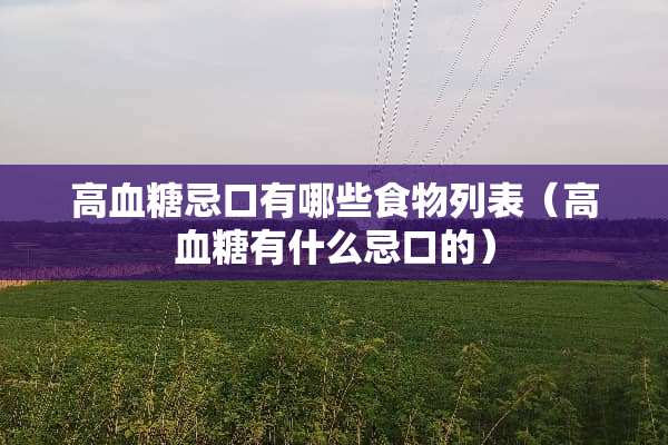 高血糖忌口有哪些食物列表（高血糖有什么忌口的）
