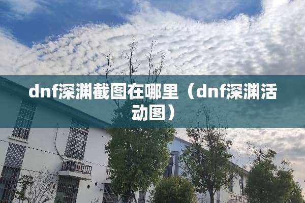 dnf深渊截图在哪里（dnf深渊活动图）
