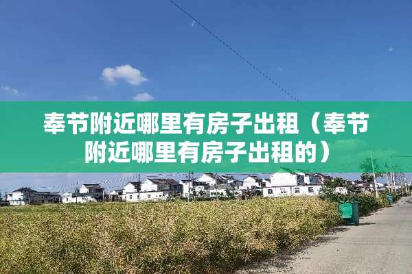 奉节附近哪里有房子出租（奉节附近哪里有房子出租的）