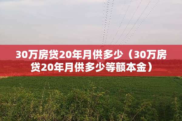 30万房贷20年月供多少（30万房贷20年月供多少等额本金）