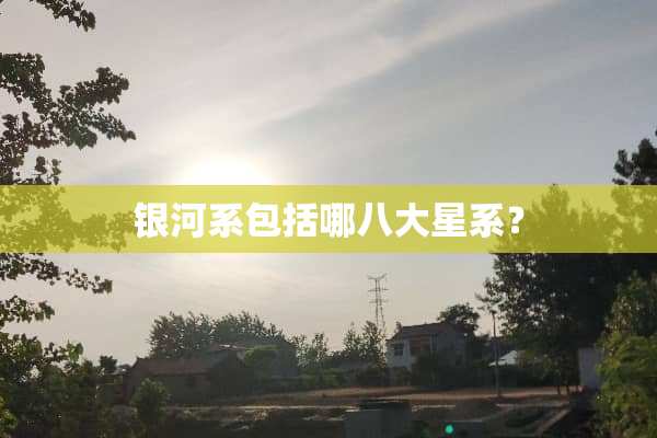 银河系包括哪八大星系？