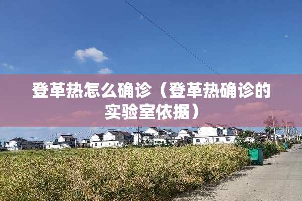 登革热怎么确诊（登革热确诊的实验室依据）