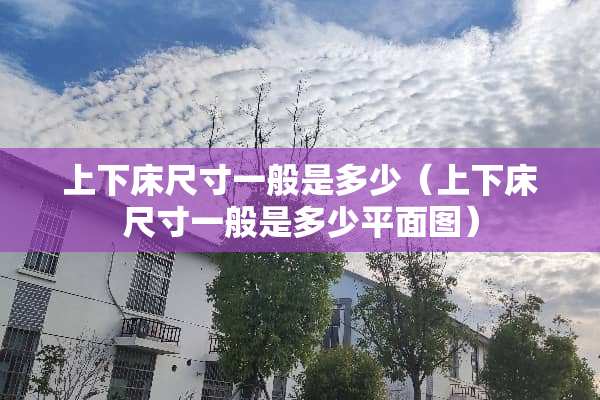上下床尺寸一般是多少（上下床尺寸一般是多少平面图）
