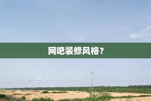网吧装修风格？