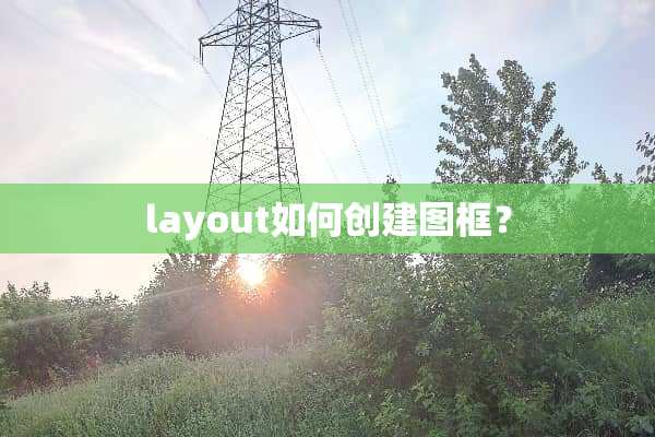 layout如何创建图框？