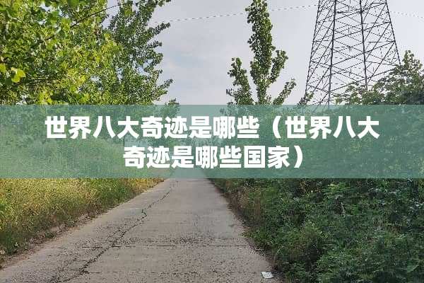世界八大奇迹是哪些（世界八大奇迹是哪些国家）