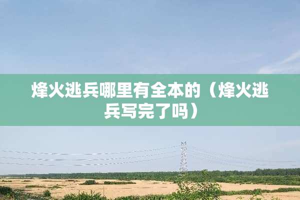 烽火逃兵哪里有全本的（烽火逃兵写完了吗）