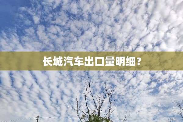 长城汽车出口量明细？