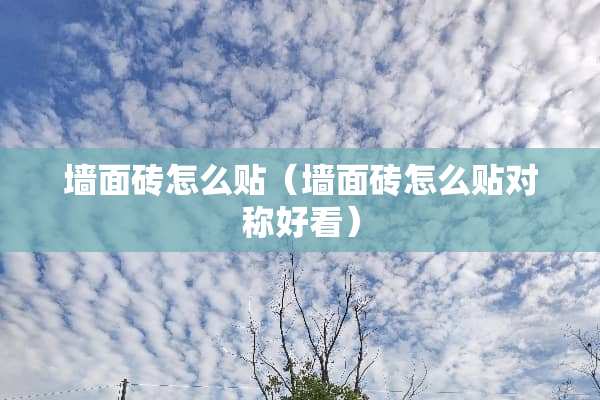 墙面砖怎么贴（墙面砖怎么贴对称好看）