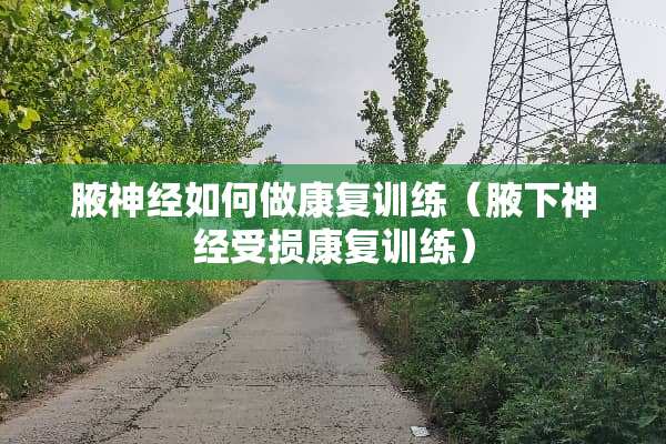 腋神经如何做康复训练（腋下神经受损康复训练）