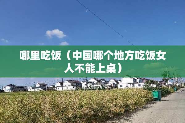 哪里吃饭（中国哪个地方吃饭女人不能上桌）