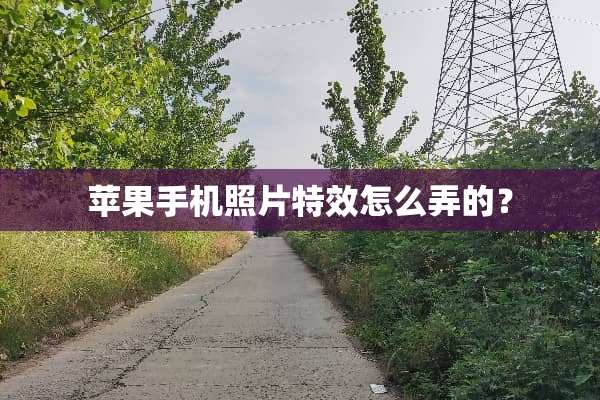 苹果手机照片特效怎么弄的？