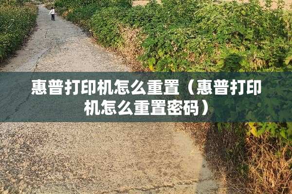 惠普打印机怎么重置（惠普打印机怎么重置密码）