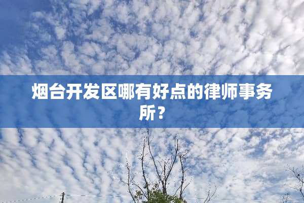 烟台开发区哪有好点的律师事务所？