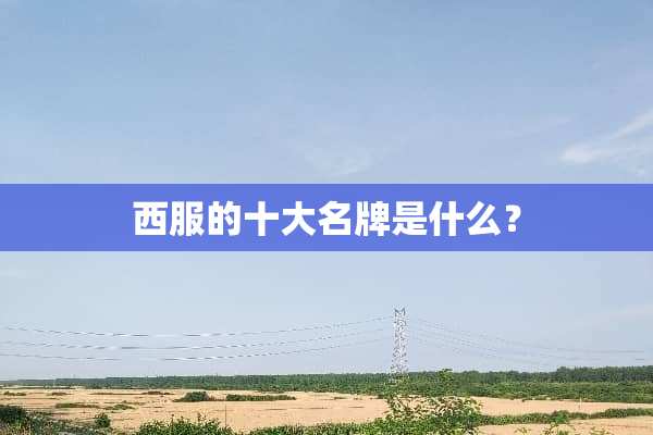 西服的十大名牌是什么？