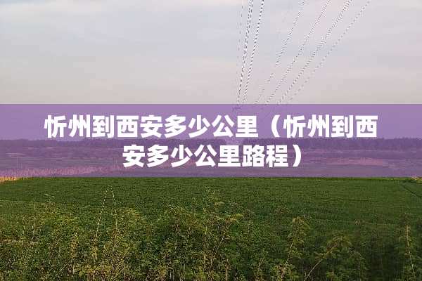 忻州到西安多少公里（忻州到西安多少公里路程）