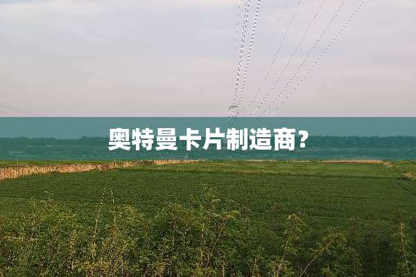 奥特曼卡片制造商？