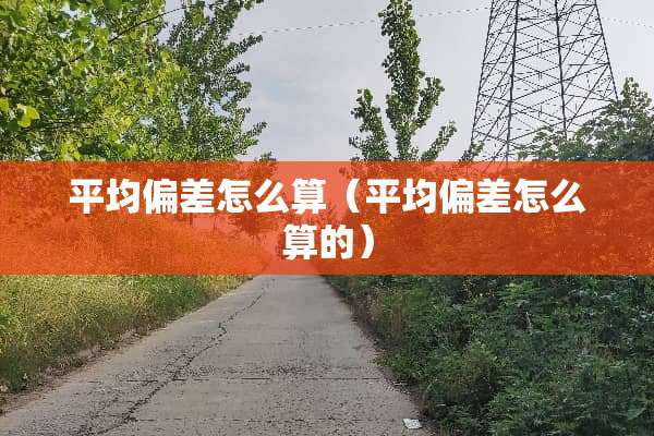 平均偏差怎么算（平均偏差怎么算的）