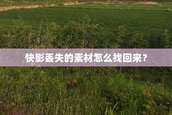 快影丢失的素材怎么找回来？