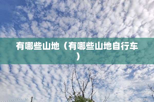有哪些山地（有哪些山地自行车）