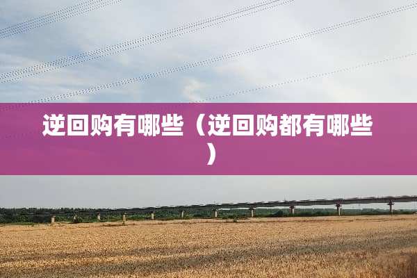 逆回购有哪些（逆回购都有哪些）