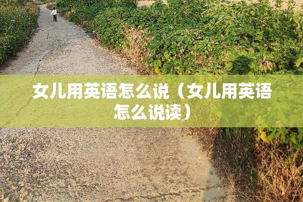 女儿用英语怎么说（女儿用英语怎么说读）