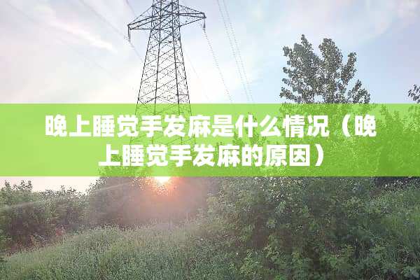 晚上睡觉手发麻是什么情况（晚上睡觉手发麻的原因）