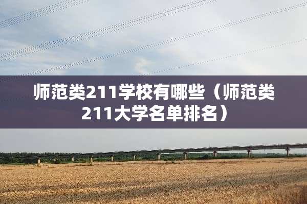 师范类211学校有哪些（师范类211大学名单排名）