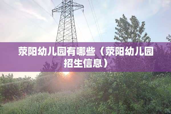 荥阳幼儿园有哪些（荥阳幼儿园招生信息）