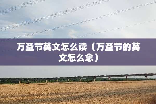 万圣节英文怎么读（万圣节的英文怎么念）