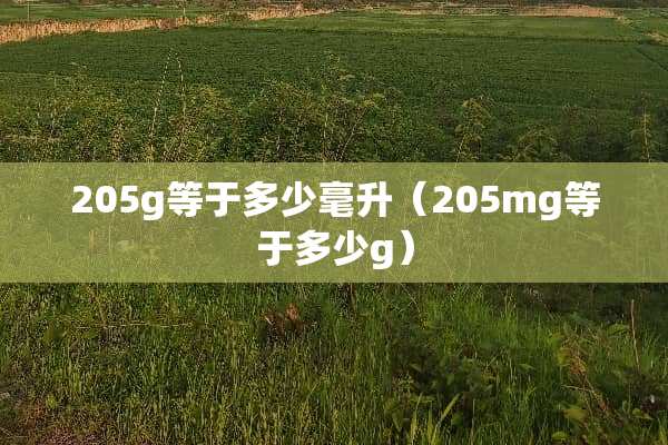 205g等于多少毫升（205mg等于多少g）