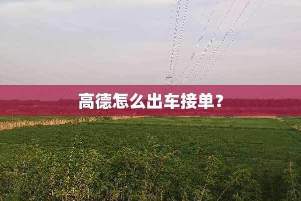高德怎么出车接单？