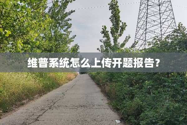 维普系统怎么上传开题报告？