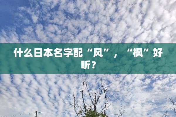 什么日本名字配“风”，“枫”好听？