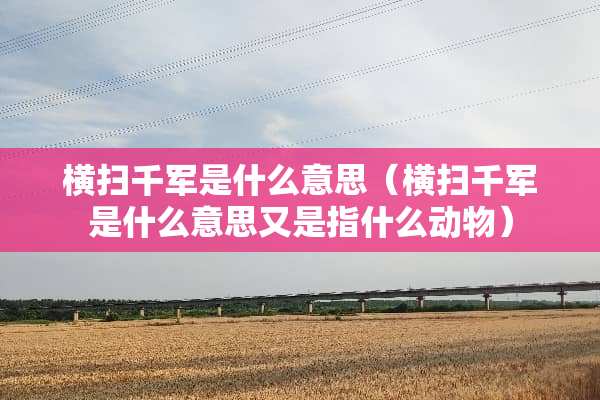横扫千军是什么意思（横扫千军是什么意思又是指什么动物）