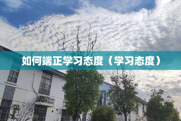 如何端正学习态度（学习态度）