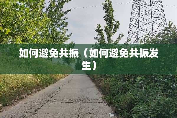 如何避免共振（如何避免共振发生）