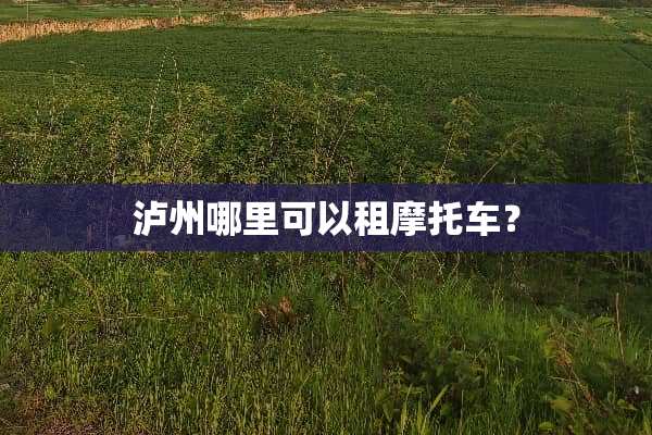 泸州哪里可以租摩托车？