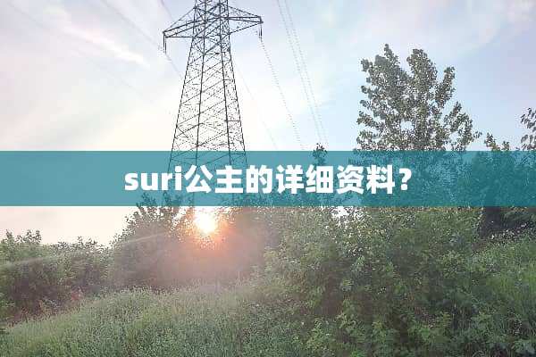 suri公主的详细资料？