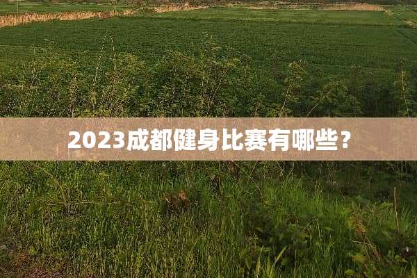 2023成都健身比赛有哪些？