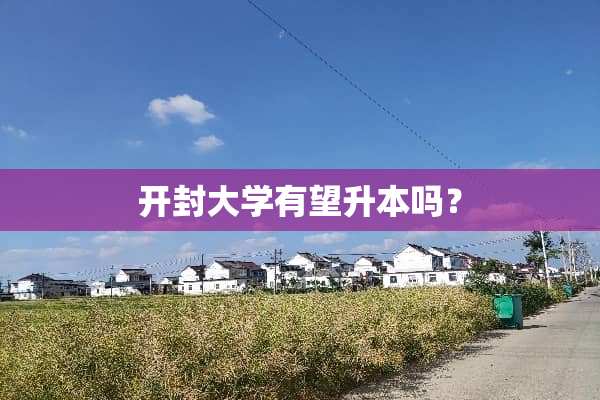 开封大学有望升本吗？