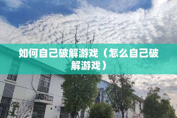 如何自己**游戏（怎么自己**游戏）