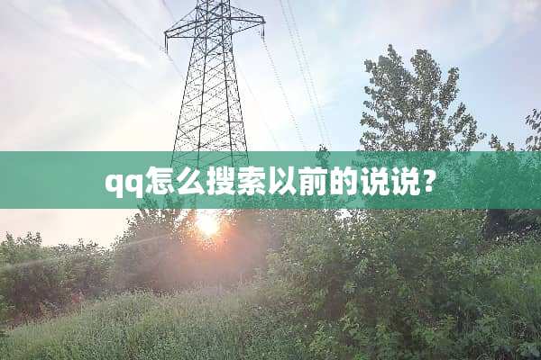 qq怎么搜索以前的说说？