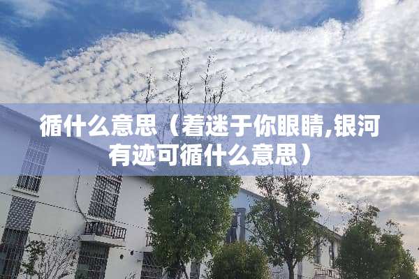 循什么意思（着迷于你眼睛,银河有迹可循什么意思）