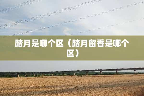 踏月是哪个区（踏月留香是哪个区）