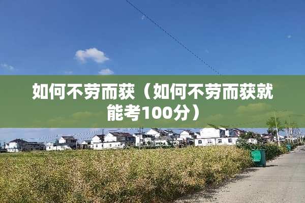 如何不劳而获（如何不劳而获就能考100分）
