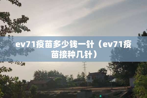 ev71**多少钱一针（ev71**接种几针）