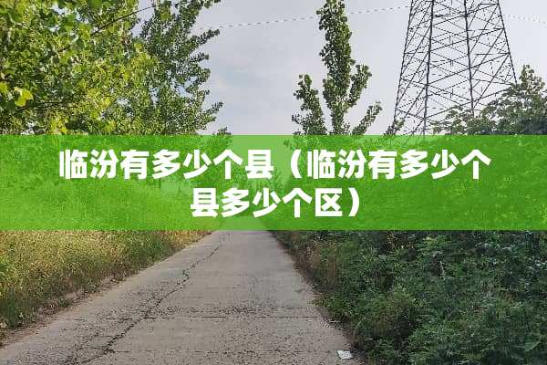 临汾有多少个县（临汾有多少个县多少个区）